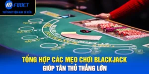 Tổng Hợp Các Mẹo Chơi Blackjack Giúp Tân Thủ Thắng Lớn